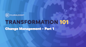 Talent Transformation 101 | Change Management: Part 1