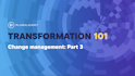 Talent Transformation 101 | Change Management: Part 3
